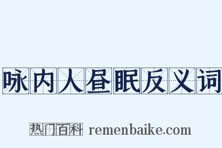 咏内人昼眠反义词是什么意思的图片